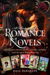 A History of Romance Novels : From Trembling Innocents to Hunky Werewolves