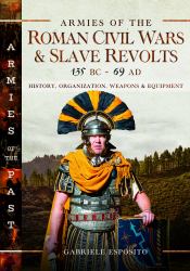 Armies of the Roman Civil Wars and Slave Revolts, 135 BC-AD 69 : History, Organization, Weapons and Equipment