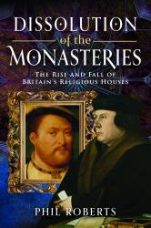 Dissolution of the Monasteries : The Rise and Fall of Britain's Religious Houses