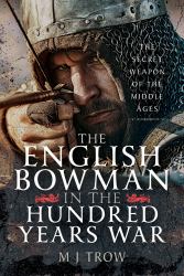 The English Bowman in the Hundred Years War : The Secret Weapon of the Middle Ages