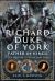 Richard Duke of York, Father of Kings : The Origins of Tudor England