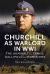 Churchill As Warlord in WWI : The Admiralty, Tanks, Gallipoli and Munitions