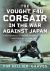 The Vought F4U Corsair in the War Against Japan : A Photographic Record of the 15th Naval Fighter Wing at War 1944-5