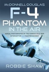 McDonnell-Douglas F-4 Phantom in the Air : Aerial Photographs of the Famous Cold War Interceptor and Fighter-Bomber