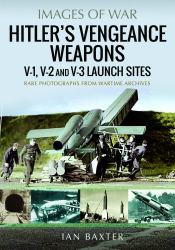 Hitler's Vengeance Weapons : V-1, V-2 and V-3 Launch Sites