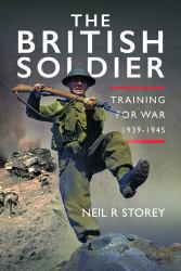 The British Soldier : Training for War 1939-1945