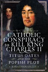 Titus Oates and the Popish Plot to Kill King Charles II