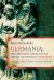 Germania: the Ancient Germans in Greek and Roman Sources : Geography, Society, Warfare, Religion, and Customs