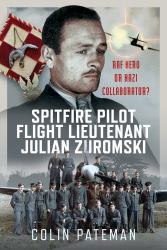 Spitfire Pilot Flight Lieutenant Julian Zuromski : RAF Hero or Nazi Collaborator?
