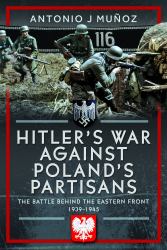 Hitler's War Against Poland's Partisans : The Battle Behind the Eastern Front, 1939-1945