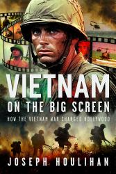 Vietnam on the Big Screen : How the Vietnam War Changed Hollywood