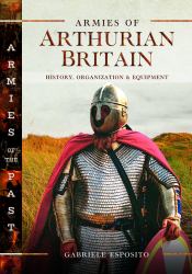 Armies of Arthurian Britain : History, Organization and Equipment