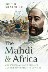 The Mahdi and Africa : Muhammad Ahmad and Sudan's Mahdist Revolution in Context