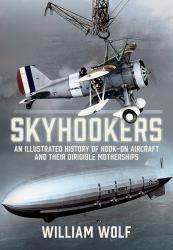 Skyhookers : An Illustrated History of Hook-On Aircraft and Their Dirigible Motherships