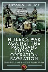 Hitler's War Against the Partisans During Operation Bagration : Stalin's Offensive: Spring and Summer Of 1944