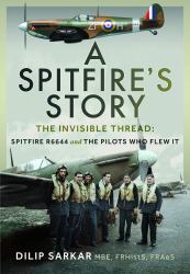 A Spitfire's Story : The Invisible Thread: Spitfire R6644 and the Pilots Who Flew It