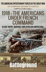 1918 - the Americans under French Command : The Champagne-Argonne Offensives: Blanc Mont, Marines and African-Americans