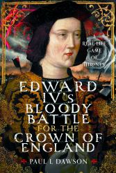 Edward IV's Bloody Battle for the Crown of England : A Real-Life Game of Thrones