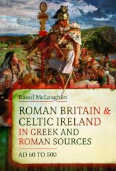 Roman Britain and Celtic Ireland in Greek and Roman Sources : AD 60 To 500