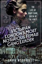Victorian London's Most Notorious Female Gang Leader : The Life of Mary Carr, Queen of the Forty