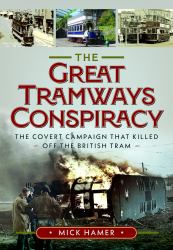 The Great Tramways Conspiracy : The Covert Campaign That Killed off the British Tram