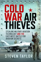 Cold War Air Thieves : Stealing Military Aviation Technology and the East-West Battle for Aviation Secrets