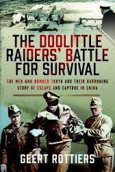 The Doolittle Raiders' Battle for Survival : The Men Who Bombed Tokyo and Their Harrowing Story of Escape and Capture in China