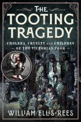 The Tooting Tragedy : Cholera, Cruelty and Children of the Victorian Poor