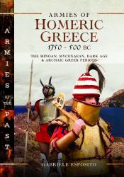 Armies of Homeric Greece, 1750 to 500 BC : The Minoan, Mycenaean, Dark Age and Archaic Greek Periods