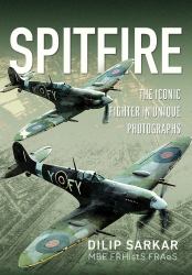 Spitfire : The Iconic Fighter in Unique Photographs