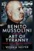 Benito Mussolini and the Art of Tyranny : Fascist Italy's Infamous Dictator