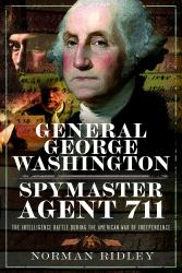 General George Washington - Spymaster Agent 711 : The Intelligence Battle During the American War of Independence