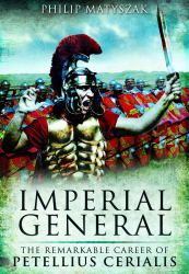 Imperial General : The Remarkable Career of Petellius Cerialis