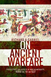 On Ancient Warfare : Perspectives on Aspects of War in Antiquity 4000 BC to AD 637