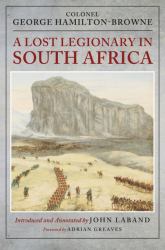 A Lost Legionary in South Africa : From the Ninth Cape Frontier War and the Anglo-Zulu War to the Bechuanaland Expedition and the USuthu Rebellion