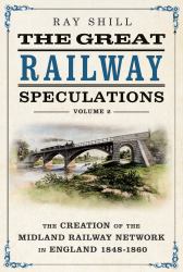 The Great Railway Speculations : Volume 2: the Expansion of the Midland Railway Network in England 1848-1860