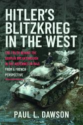 Hitler's Blitzkrieg in the West : The Truth Behind the German Breakthrough in the Ardennes in 1940, from a French Perspective