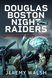 Douglas Boston Night Raiders : Early RAF Intruder Operations over Occupied Europe