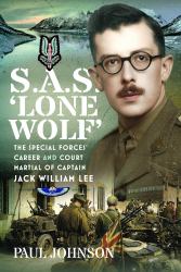 S. A. S. 'Lone Wolf' : The Special Forces' Career and Court Martial of Captain Jack William Lee