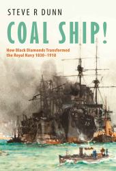 Coal Ship! : How Black Diamonds Transformed the Royal Navy 1830-1918