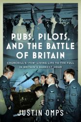 Pubs, Pilots, and the Battle of Britain : Churchill's 'Few' Living Life to the Full in Britain's Darkest Hour