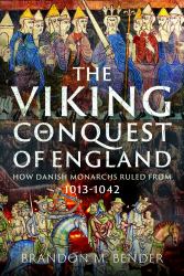 The Viking Conquest of England : How Danish Monarchs Ruled From 1013-1042