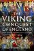 The Viking Conquest of England : How Danish Monarchs Ruled From 1013-1042