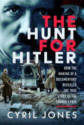 The Hunt for Hitler : How the Making of a Documentary Revealed the True Story of the Führer's Fate