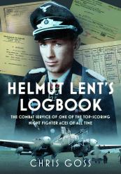 Helmut Lent's Logbook : The Combat Service of One of the Top-Scoring Night Fighter Aces of All Time