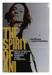 The Spirit of Ani : Reflections on Spirituality, Feminism, Music, and Freedom