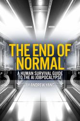 The End of Normal : A Human Survival Guide to the AI Jobpocalypse