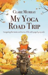 My Yoga Road Trip : Navigating the Twists and Turns of Life with Yoga by My Side
