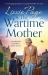 The Wartime Mother : A Totally Gripping and Heart-Warming World War Two Novel
