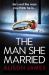 The Man She Married : A Gripping Psychological Thriller with a Heart-Pounding Twist